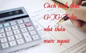 Cách tính thuế GTGT cho nhà thầu nước ngoài