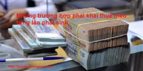 Những trường hợp phải khai thuế theo từng lần phát sinh