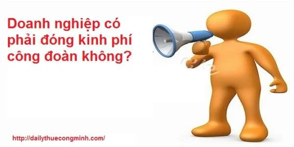 Doanh nghiệp có phải đóng kinh phí công đoàn không?