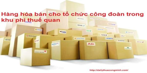 Hàng hóa bán cho tổ chức công đoàn trong khu phi thuế quan không được áp dụng thuế suất 0%