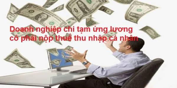 Doanh nghiệp chi tạm ứng lương có phải nộp thuế thu nhập cá nhân không?