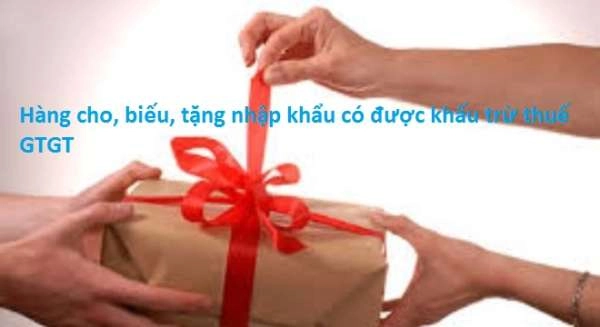 Hàng cho, biếu, tặng nhập khẩu có được khấu trừ thuế GTGT không?