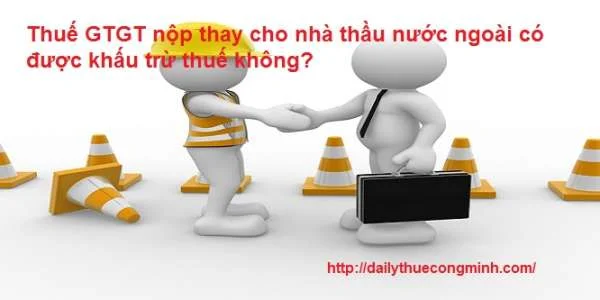 Thuế GTGT nộp thay cho nhà thầu nước ngoài có được khấu trừ thuế không?