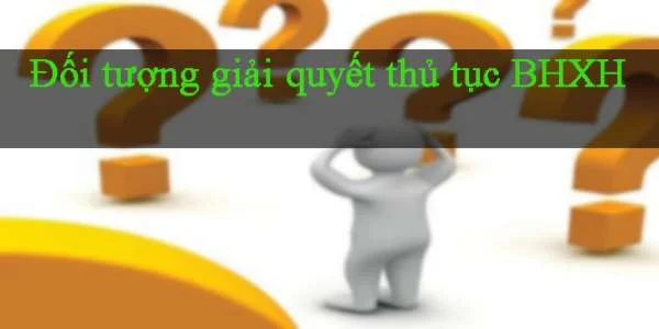 Đối tượng giải quyết bảo hiểm xã hội năm 2016