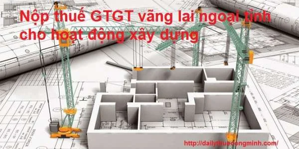 Nộp thuế GTGT vãng lai ngoại tỉnh cho hoạt động xây dựng