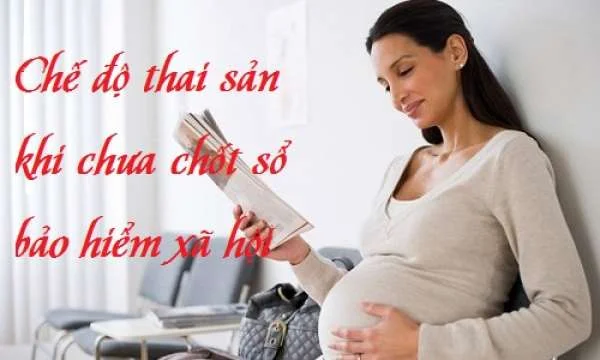 Có được hưởng chế độ thai sản khi chưa chốt sổ bảo hiểm
