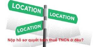 Nộp hồ sơ quyết toán thuế TNCN ở đâu với cá nhân cư trú